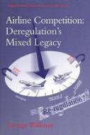 Airline Competition: Deregulation's Mixed Legacy di George Williams edito da Taylor & Francis Ltd