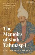 The Memoirs Of Shah Tahmasp I di Shah Tahmasp I edito da Bloomsbury Publishing PLC