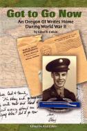 Got to Go Now: An Oregon GI Writes Home During World War II di Edsel V. Colvin edito da AUTHORHOUSE