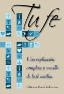 Tu Fe: Una Explicación Completa Y Sencilla de la Fe Católica di Patricia Liguori edito da Liguori Publications