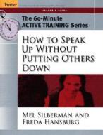 The 60-Minute Active Training Series: How to Speak Up Without Putting Others Down, Leader′s Guide di Mel Silberman edito da John Wiley & Sons