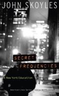 Secret Frequencies: A New York Education di John Skoyles edito da UNIV OF NEBRASKA PR