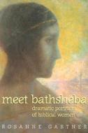 Meet Bathsheba: Dramatic Portraits of Biblical Women di Rosanne Gartner edito da Judson Press
