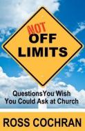 Not Off Limits: Questions You Wish You Could Ask at Church di Ross Cochran edito da ACU/LEAFWOOD PUBL