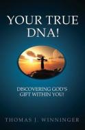 Your True DNA!: Discovering God's Gift Within You! di Thomas J. Winninger edito da ST THOMAS PR