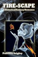 Fire-scape: A Historical Fantasy Romance di Patricia Srigley edito da LIGHTNING SOURCE INC