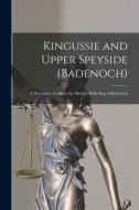 Kingussie and Upper Speyside (Badenoch): a Descriptive Guide to the District, With Map of Badenoch di Anonymous edito da LIGHTNING SOURCE INC