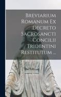 Breviarium Romanum Ex Decreto Sacrosancti Concilii Tridentini Restitutum ... di Anonymous edito da LEGARE STREET PR