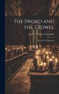 The Sword and the Trowel; Ed. by C.H. Spurgeon di London Metrop Tabernacle edito da LEGARE STREET PR