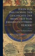 Ideen zur Philosophie der Geschichte der Menscheit von Johann Gottfried Herder. edito da LEGARE STREET PR