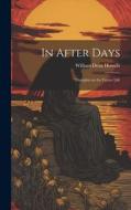 In After Days: Thoughts on the Future Life di William Dean Howells edito da LEGARE STREET PR