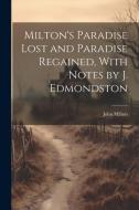 Milton's Paradise Lost and Paradise Regained, With Notes by J. Edmondston di John Milton edito da LEGARE STREET PR