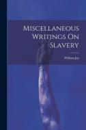 Miscellaneous Writings On Slavery di William Jay edito da LEGARE STREET PR
