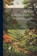 Alice's Adventures in Wonderland; And, Through the Looking-Glass di Lewis Carroll edito da LEGARE STREET PR