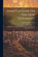 Annotations On the New Testament: Compiled From the Best Critical Authorities and Designed for Popular Use, Parts 1-2 di Jonathan Peele Dabney edito da LEGARE STREET PR