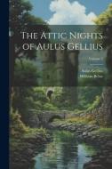 The Attic Nights of Aulus Gellius; Volume 3 di William Beloe, Aulus Gellius edito da LEGARE STREET PR