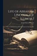 Life of Abraham Lincoln, (of Illinois.): With a Condensed View of His Most Important Speeches; Also di Joseph Hartwell Barrett edito da LEGARE STREET PR
