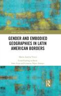 Gender And Embodied Geographies In Latin American Borders di Maria Amelia Viteri, Ireri Ceja Cardenas, Cristina Yepez Arroyo edito da Taylor & Francis Ltd