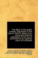 The Bible In The Public Schools. Arguments In The Case Of John D. Minor Et Al. Versus The Board Of E di Minor John D edito da Bibliolife