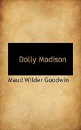 Dolly Madison di Maud Wilder Goodwin edito da Bibliolife