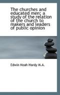 The Churches And Educated Men; A Study Of The Relation Of The Church To Makers And Leaders Of Public di Edwin Noah Hardy edito da Bibliolife