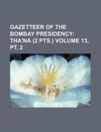 Gazetteer of the Bombay Presidency Volume 13, PT. 2 di Books Group edito da Rarebooksclub.com