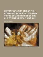 History of Rome and of the Roman People from Its Origin to the Establishment of the Christian Empire Volume 1-2 di Victor Duruy edito da Rarebooksclub.com