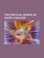 The Poetical Works of Geoff Chaucer di Books Group edito da Rarebooksclub.com