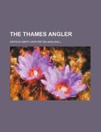 The Thames Angler di Arthur Smith edito da Rarebooksclub.com