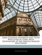 Some Colonial Mansions and Those Who Lived in Them: With Genealogies of the Various Families Mentioned di Thomas Allen Glenn edito da Nabu Press