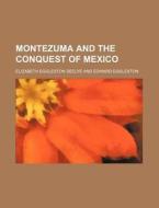 Montezuma and the Conquest of Mexico di Seelye Elizabeth Eggleston 1858-1923 edito da Rarebooksclub.com