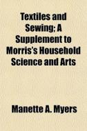 Textiles And Sewing; A Supplement To Mor di Manette A. Myers edito da Rarebooksclub.com