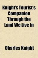 Knight's Tourist's Companion Through The di Charles Knight edito da General Books