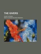 The Givers; Short Stories di Mary Eleanor Wilkins Freeman edito da General Books Llc