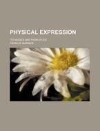 Physical Expression; Its Modes and Principles di Francis Warner edito da Rarebooksclub.com
