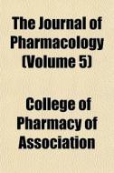 The Journal Of Pharmacology Volume 5 di College Association edito da General Books