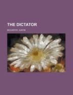 The Dictator di Justin Mccarthy edito da General Books Llc