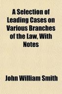 A Selection Of Leading Cases On Various di John William Smith edito da General Books