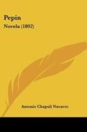 Pepin: Novela (1892) di Antonio Chapuli Navarro edito da Kessinger Publishing