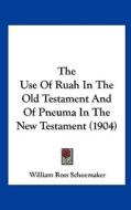 The Use of Ruah in the Old Testament and of Pneuma in the New Testament (1904) di William Ross Schoemaker edito da Kessinger Publishing