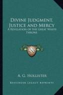 Divine Judgment, Justice and Mercy: A Revelation of the Great White Throne edito da Kessinger Publishing