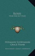 Roses: Four One Act Plays di Hermann Sudermann edito da Kessinger Publishing