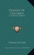 Diseases of Children: A Clinical Treatise di Thomas Hillier edito da Kessinger Publishing