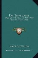 Pay Envelopes: Tales of the Mill, the Mine and the City Street (1911) di James Oppenheim edito da Kessinger Publishing