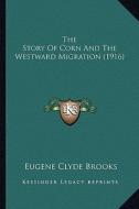 The Story of Corn and the Westward Migration (1916) di Eugene Clyde Brooks edito da Kessinger Publishing