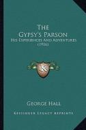 The Gypsy's Parson: His Experiences and Adventures (1916) di George Hall edito da Kessinger Publishing