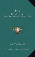 The Lost Key: An International Episode (1901) di Lady Acland edito da Kessinger Publishing