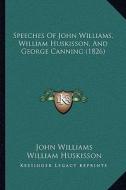 Speeches of John Williams, William Huskisson, and George Canning (1826) di John Williams, William Huskisson, George Canning edito da Kessinger Publishing