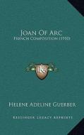 Joan of Arc: French Composition (1910) di Helene Adeline Guerber edito da Kessinger Publishing
