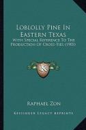 Loblolly Pine in Eastern Texas: With Special Reference to the Production of Cross-Ties (1905) di Raphael Zon edito da Kessinger Publishing